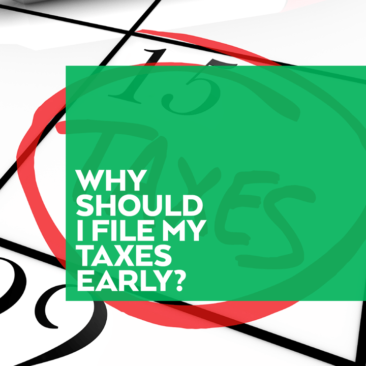 Why Should I File My Taxes Early?