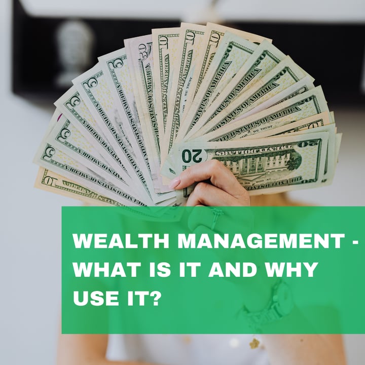 Wealth Management - What Is It and Why Use It?