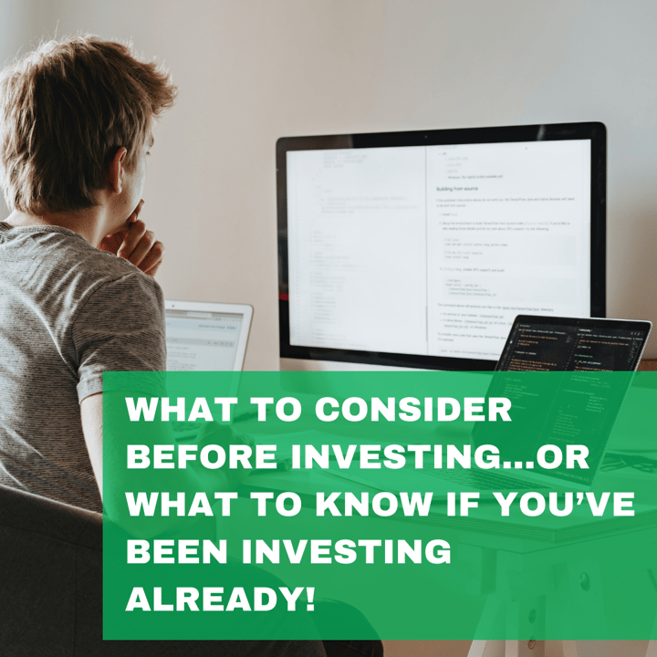 What to Consider Before Investing…or What to Know if You’ve Been Investing Already!